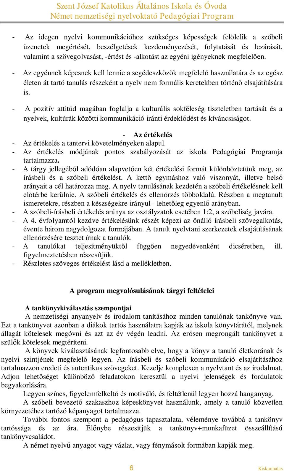 - Az egyénnek képesnek kell lennie a segédeszközök megfelelő használatára és az egész életen át tartó tanulás részeként a nyelv nem formális keretekben történő elsajátítására is.