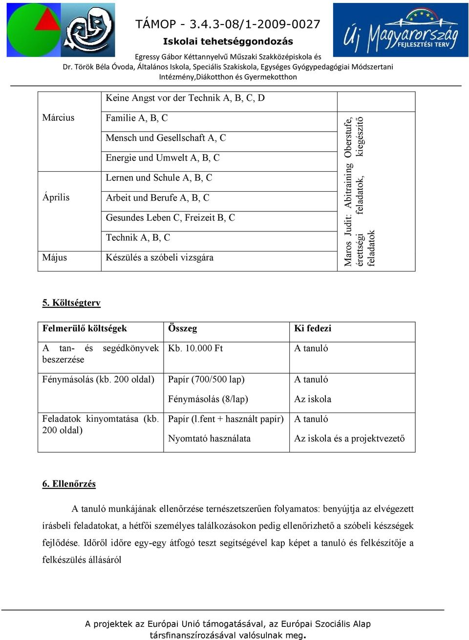 Gesundes Leben C, Freizeit B, C Technik A, B, C Május Készülés a szóbeli vizsgára 5. Költségterv Felmerülő költségek Összeg Ki fedezi A tan- és segédkönyvek beszerzése Fénymásolás (kb.