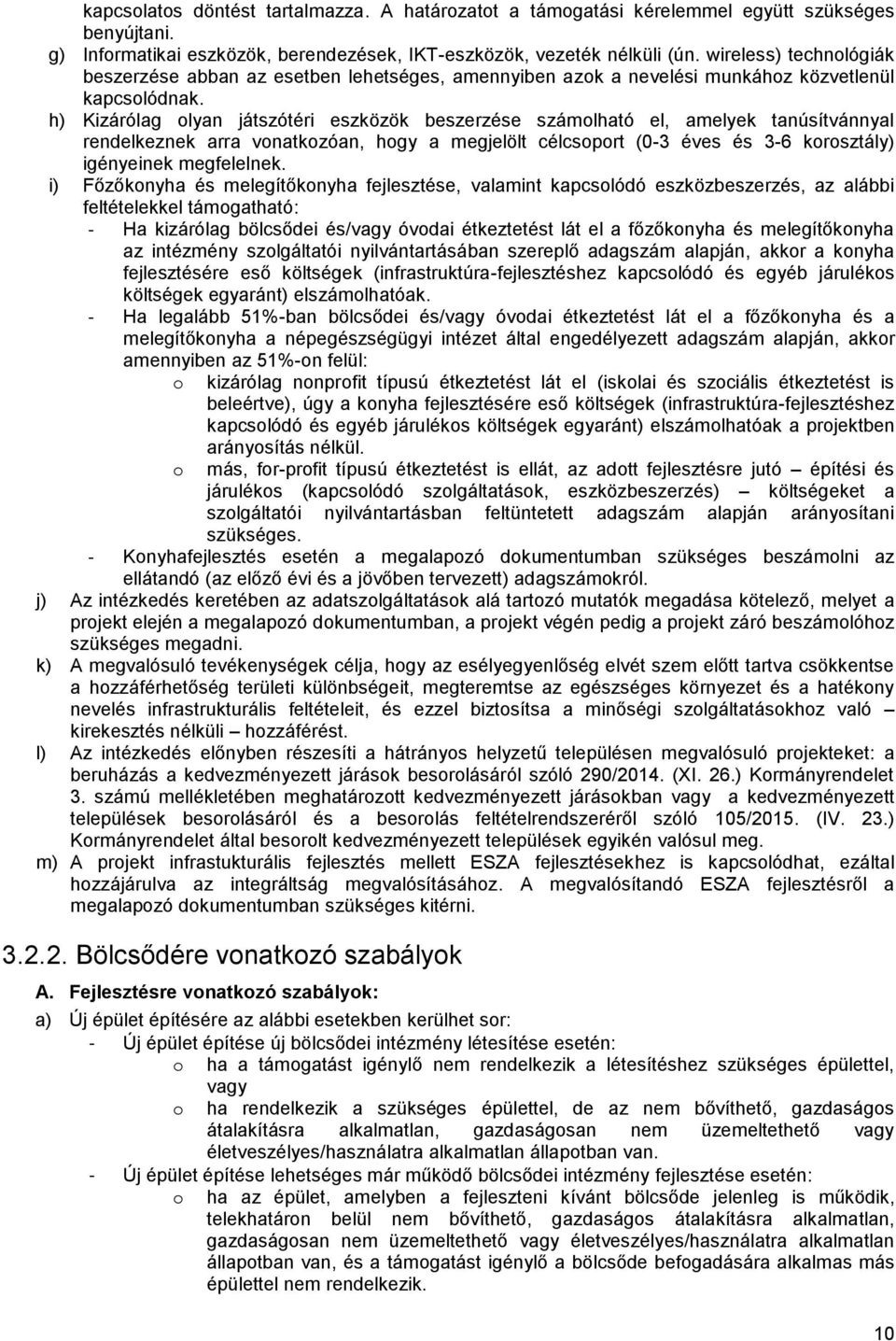 h) Kizárólag olyan játszótéri eszközök beszerzése számolható el, amelyek tanúsítvánnyal rendelkeznek arra vonatkozóan, hogy a megjelölt célcsoport (0-3 éves és 3-6 korosztály) igényeinek megfelelnek.