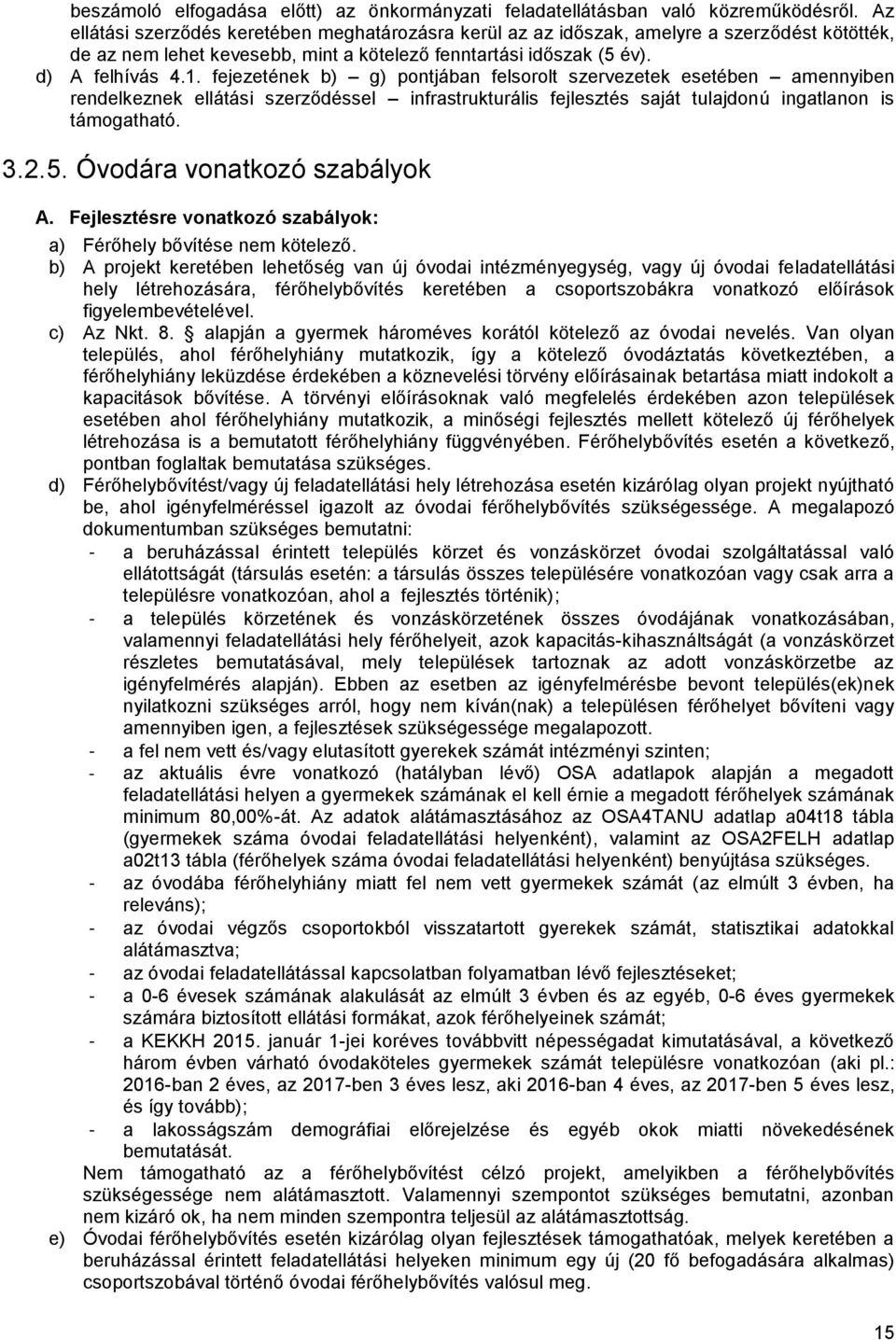 fejezetének b) g) pontjában felsorolt szervezetek esetében amennyiben rendelkeznek ellátási szerződéssel infrastrukturális fejlesztés saját tulajdonú ingatlanon is támogatható. 3.2.5.