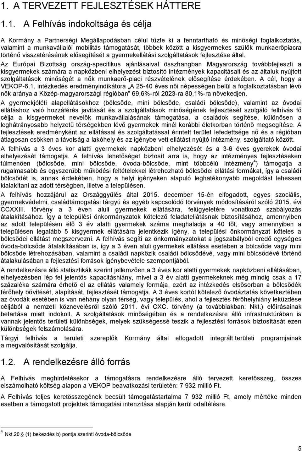 Az Európai Bizottság ország-specifikus ajánlásaival összhangban Magyarország továbbfejleszti a kisgyermekek számára a napközbeni elhelyezést biztosító intézmények kapacitásait és az általuk nyújtott