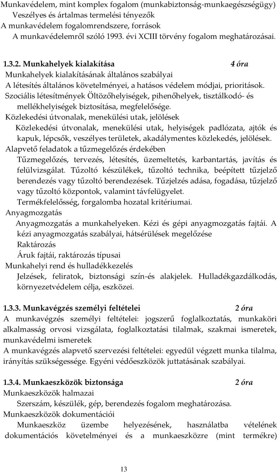 Munkahelyek kialakítása 4 óra Munkahelyek kialakításának általános szabályai A létesítés általános követelményei, a hatásos védelem módjai, prioritások.