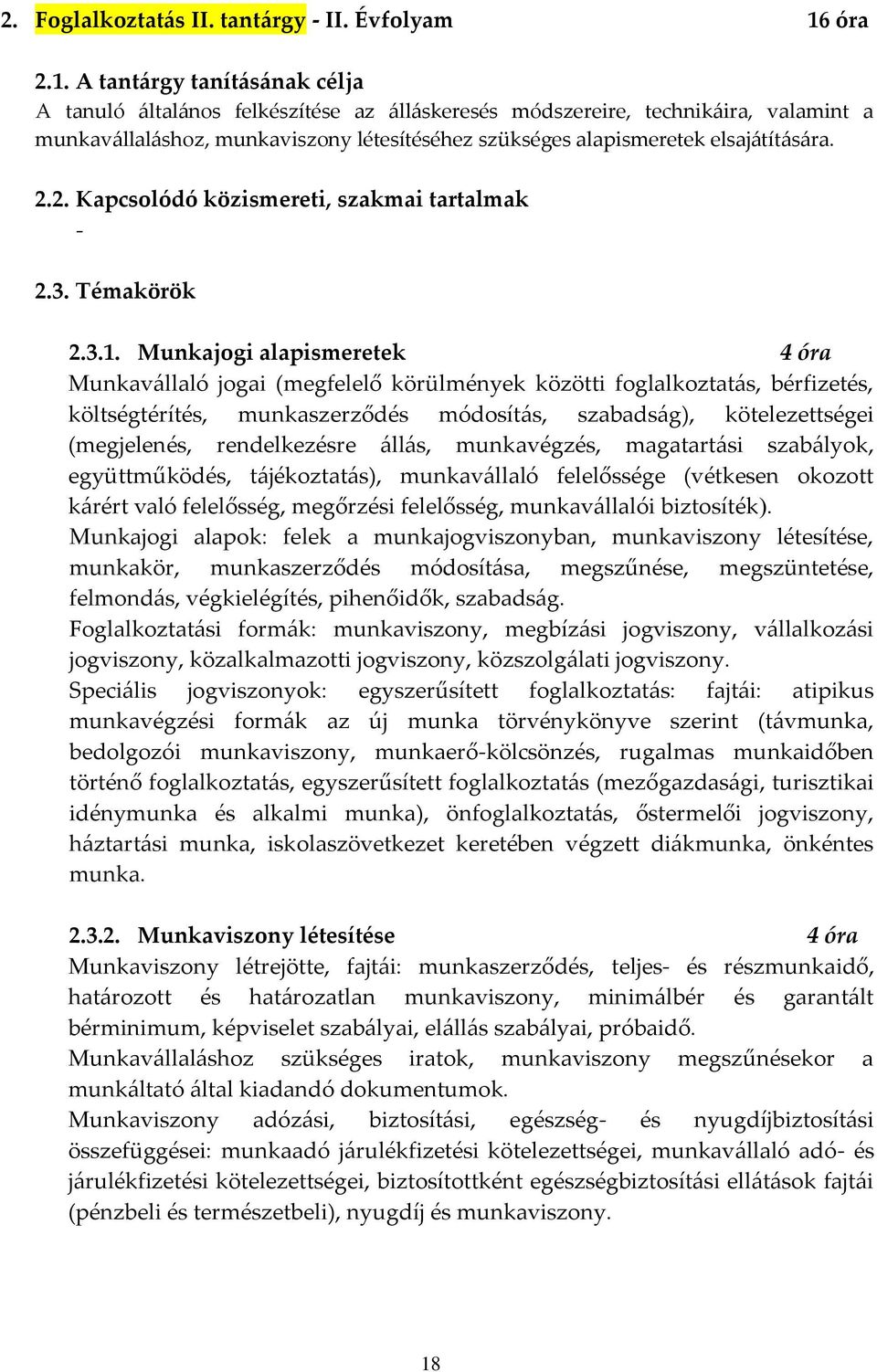 A tantárgy tanításának célja A tanuló általános felkészítése az álláskeresés módszereire, technikáira, valamint a munkavállaláshoz, munkaviszony létesítéséhez szükséges alapismeretek elsajátítására.