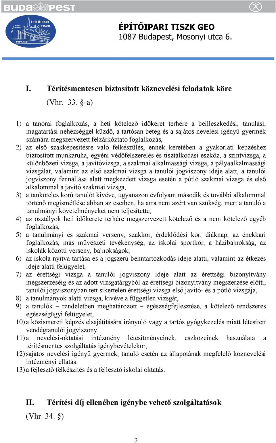 felzárkóztató foglalkozás, 2) az első szakképesítésre való felkészülés, ennek keretében a gyakorlati képzéshez biztosított munkaruha, egyéni védőfelszerelés és tisztálkodási eszköz, a szintvizsga, a