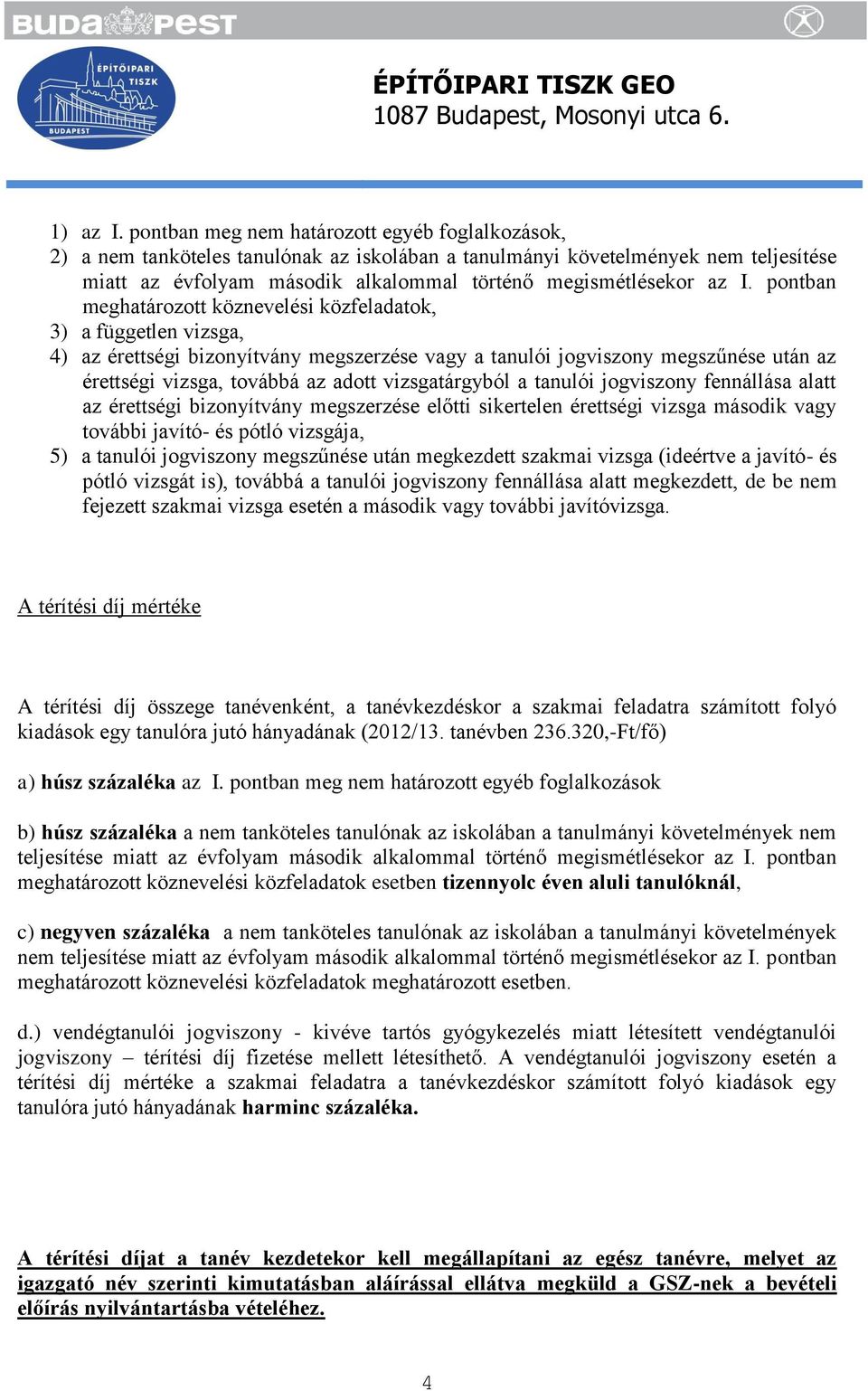 pontban meghatározott köznevelési közfeladatok, 3) a független vizsga, 4) az érettségi bizonyítvány megszerzése vagy a tanulói jogviszony megszűnése után az érettségi vizsga, továbbá az adott