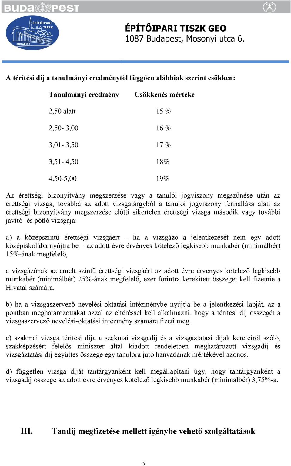 előtti sikertelen érettségi vizsga második vagy további javító- és pótló vizsgája: a) a középszintű érettségi vizsgáért ha a vizsgázó a jelentkezését nem egy adott középiskolába nyújtja be az adott