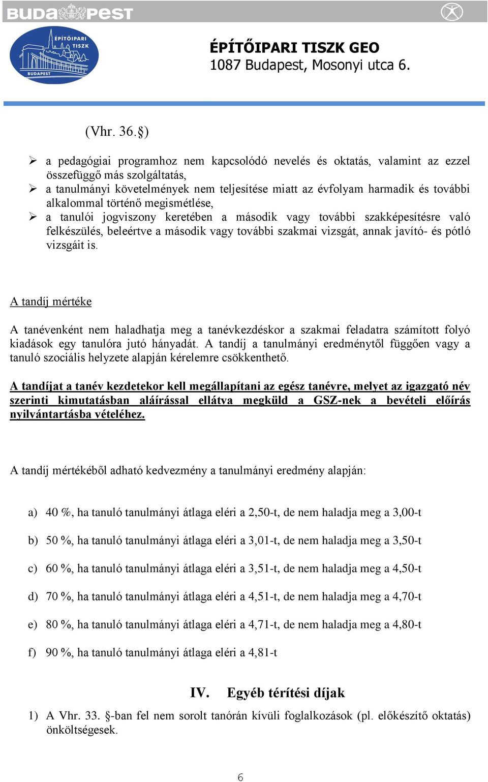 történő megismétlése, a tanulói jogviszony keretében a második vagy további szakképesítésre való felkészülés, beleértve a második vagy további szakmai vizsgát, annak javító- és pótló vizsgáit is.