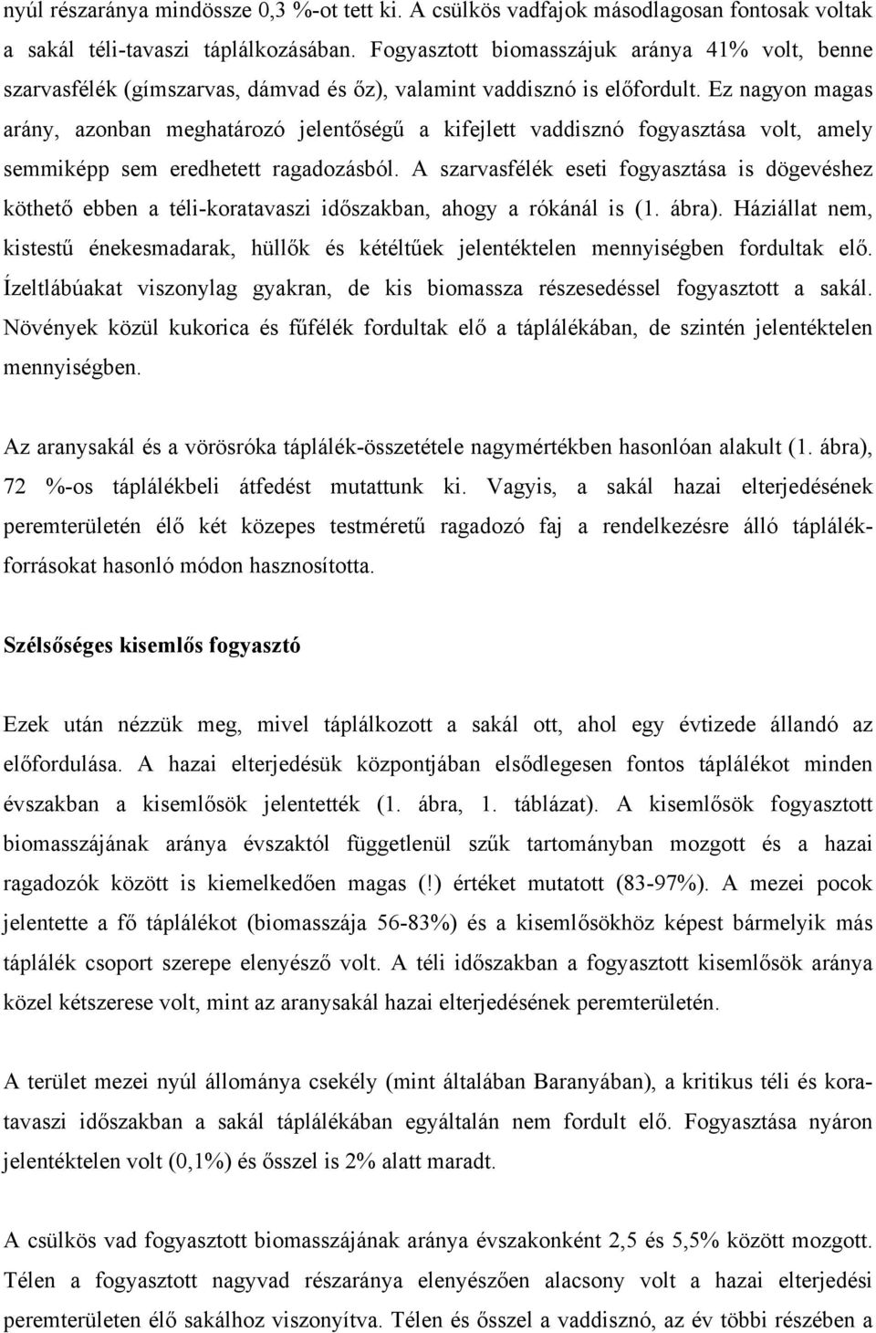 Ez nagyon magas arány, azonban meghatározó jelentőségű a kifejlett vaddisznó fogyasztása volt, amely semmiképp sem eredhetett ragadozásból.