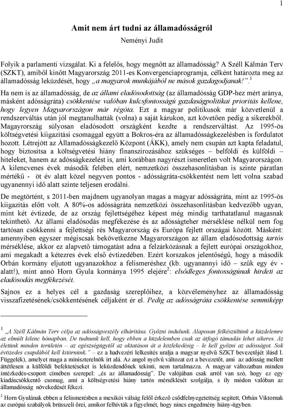 . 1 Ha nem is az államadósság, de az állami eladósodottság (az államadósság GDP-hez mért aránya, másként adósságráta) csökkentése valóban kulcsfontosságú gazdaságpolitikai prioritás kellene, hogy