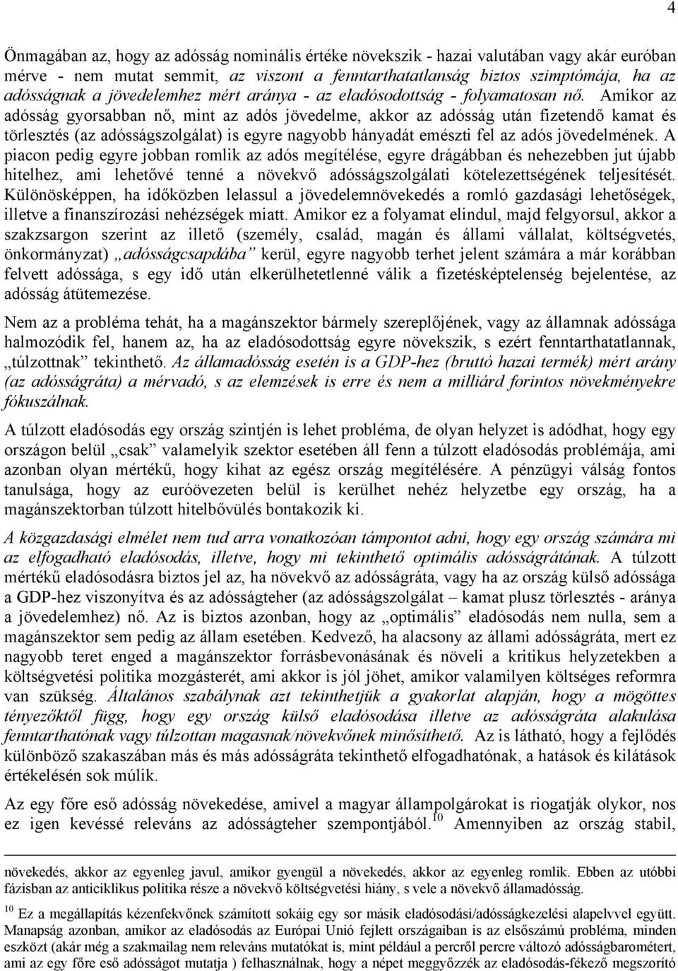 Amikor az adósság gyorsabban nő, mint az adós jövedelme, akkor az adósság után fizetendő kamat és törlesztés (az adósságszolgálat) is egyre nagyobb hányadát emészti fel az adós jövedelmének.