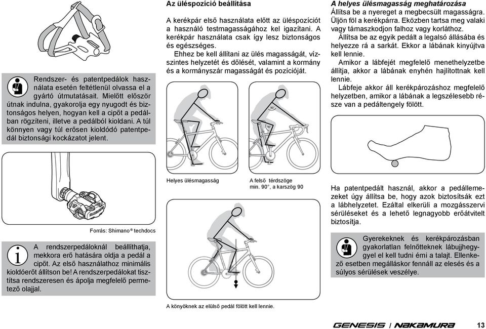 A túl könnyen vagy túl erősen kioldódó patentpedál biztonsági kockázatot jelent. Az üléspozíció beállítása A kerékpár első használata előtt az üléspozíciót a használó testmagasságához kel igazítani.