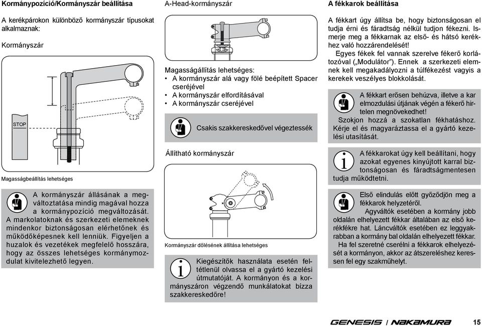 Figyeljen a huzalok és vezetékek megfelelő hosszára, hogy az összes lehetséges kormánymozdulat kivitelezhető legyen.