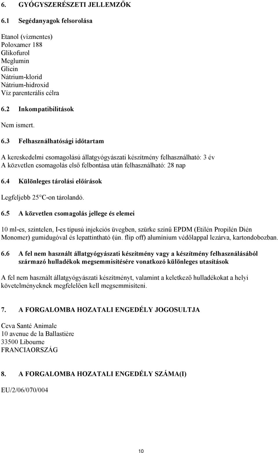 3 Felhasználhatósági időtartam A kereskedelmi csomagolású állatgyógyászati készítmény felhasználható: 3 év A közvetlen csomagolás első felbontása után felhasználható: 28 nap 6.