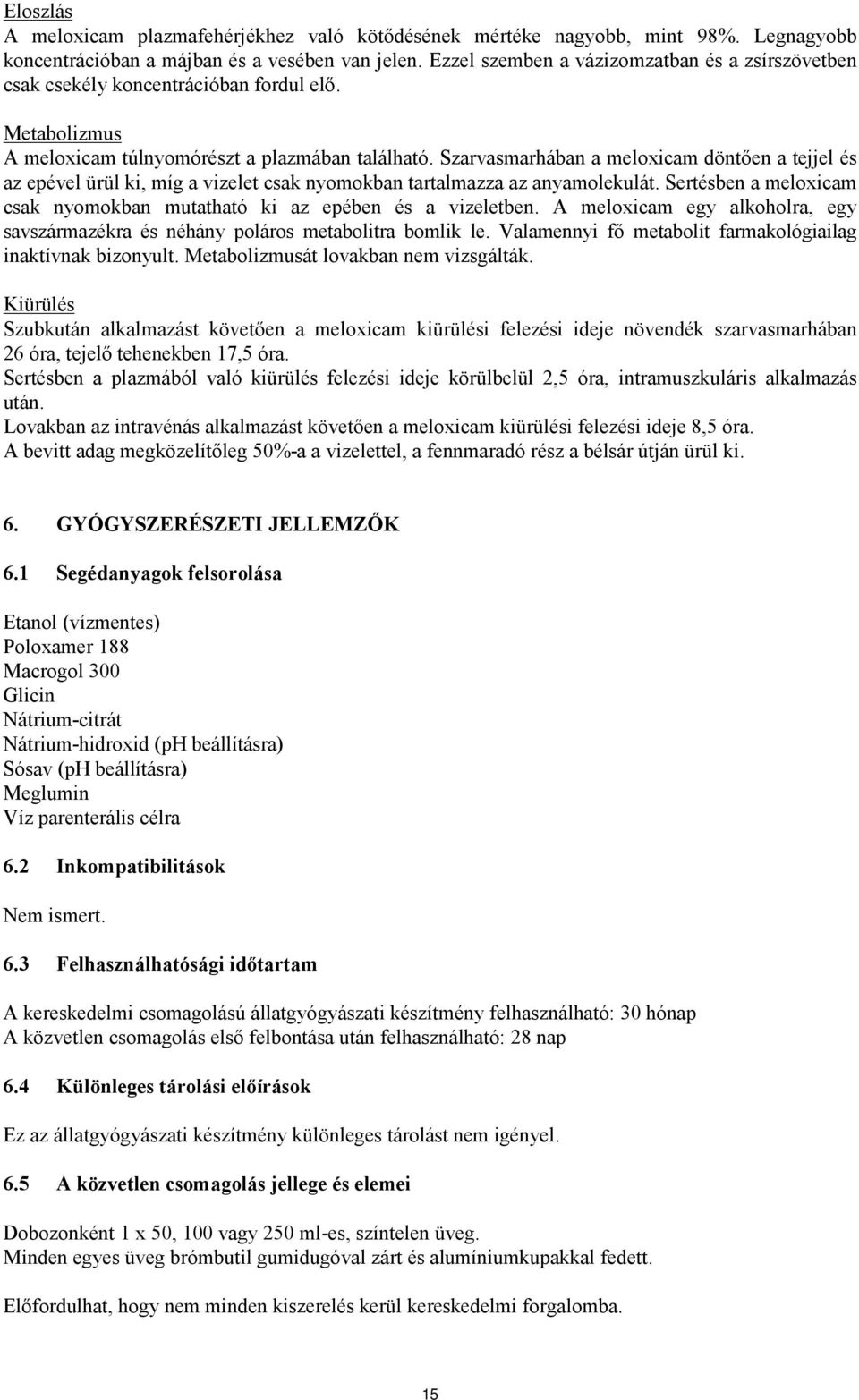 Szarvasmarhában a meloxicam döntően a tejjel és az epével ürül ki, míg a vizelet csak nyomokban tartalmazza az anyamolekulát.