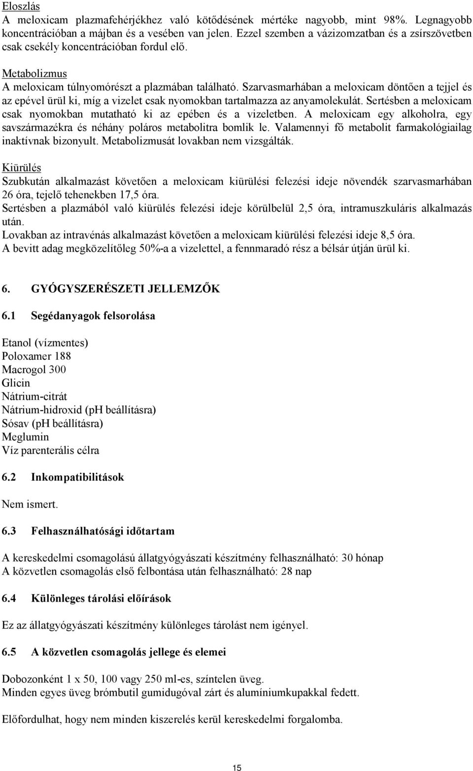 Szarvasmarhában a meloxicam döntően a tejjel és az epével ürül ki, míg a vizelet csak nyomokban tartalmazza az anyamolekulát.