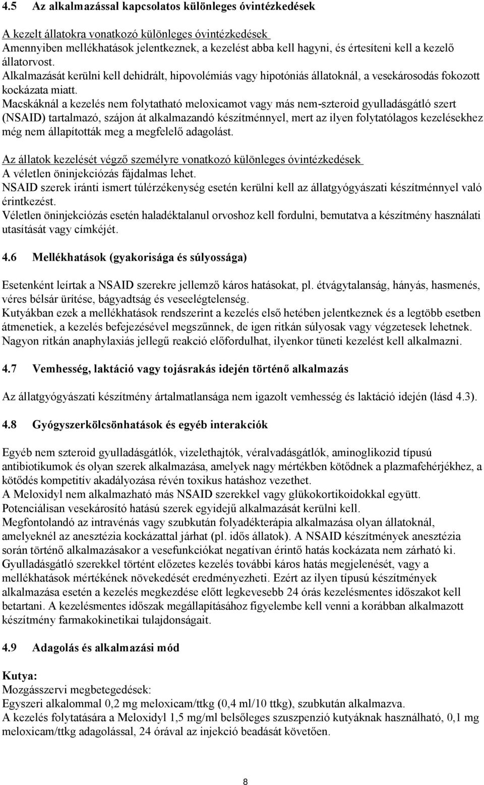 Macskáknál a kezelés nem folytatható meloxicamot vagy más nem-szteroid gyulladásgátló szert (NSAID) tartalmazó, szájon át alkalmazandó készítménnyel, mert az ilyen folytatólagos kezelésekhez még nem