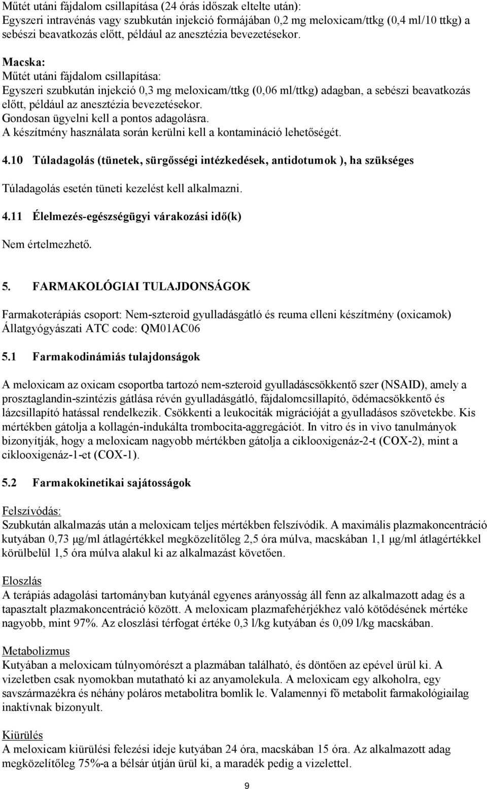 Macska: Műtét utáni fájdalom csillapítása: Egyszeri szubkután injekció 0,3 mg meloxicam/ttkg (0,06 ml/ttkg) adagban, a sebészi beavatkozás előtt, például az  Gondosan ügyelni kell a pontos adagolásra.