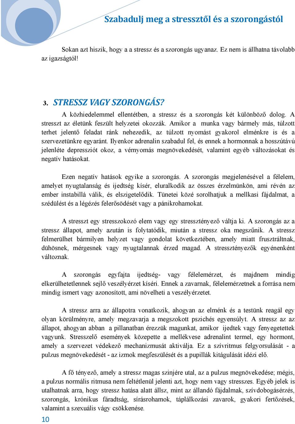 Amikor a munka vagy bármely más, túlzott terhet jelentő feladat ránk nehezedik, az túlzott nyomást gyakorol elménkre is és a szervezetünkre egyaránt.