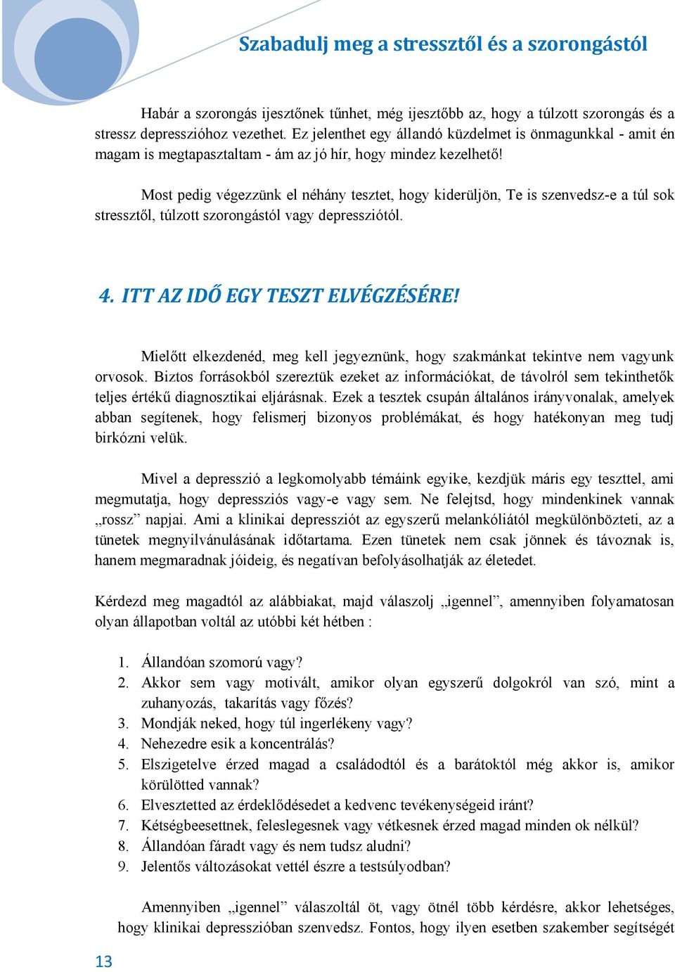 Most pedig végezzünk el néhány tesztet, hogy kiderüljön, Te is szenvedsz-e a túl sok stressztől, túlzott szorongástól vagy depressziótól. 4. ITT AZ IDŐ EGY TESZT ELVÉGZÉSÉRE!