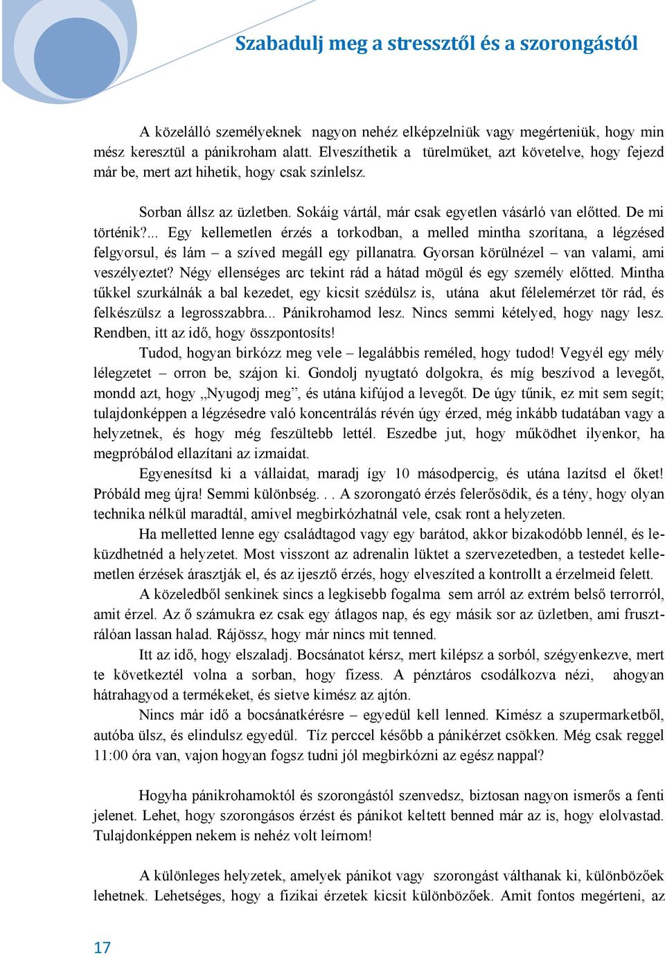 ... Egy kellemetlen érzés a torkodban, a melled mintha szorítana, a légzésed felgyorsul, és lám a szíved megáll egy pillanatra. Gyorsan körülnézel van valami, ami veszélyeztet?