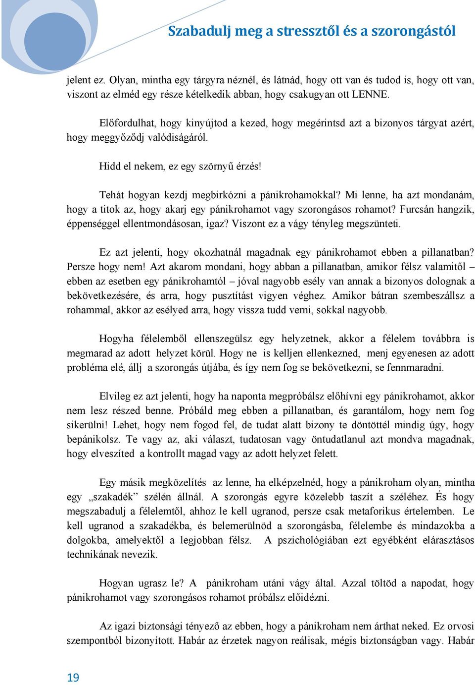 Tehát hogyan kezdj megbirkózni a pánikrohamokkal? Mi lenne, ha azt mondanám, hogy a titok az, hogy akarj egy pánikrohamot vagy szorongásos rohamot? Furcsán hangzik, éppenséggel ellentmondásosan, igaz?