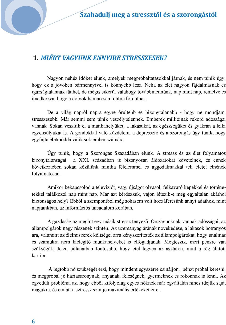 De a világ napról napra egyre őrültebb és bizonytalanabb - hogy ne mondjam: stresszesebb. Már semmi sem tűnik veszélytelennek. Emberek millióinak rekord adósságai vannak.