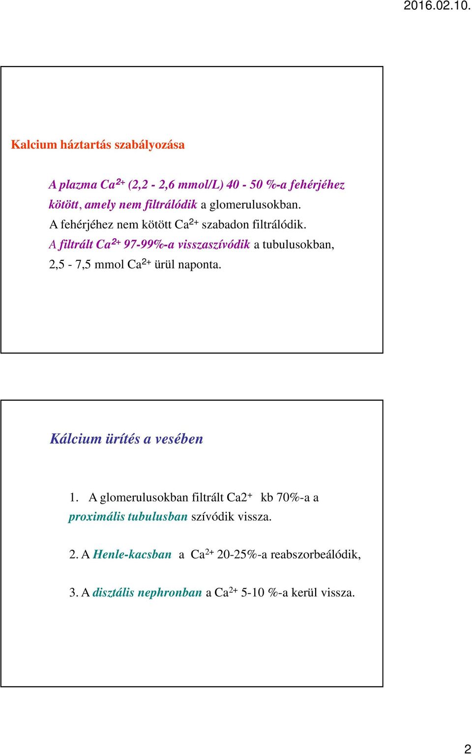 A filtrált Ca 2+ 97-99%-a visszaszívódik a tubulusokban, 2,5-7,5 mmol Ca 2+ ürül naponta. Kálcium ürítés a vesében 1.