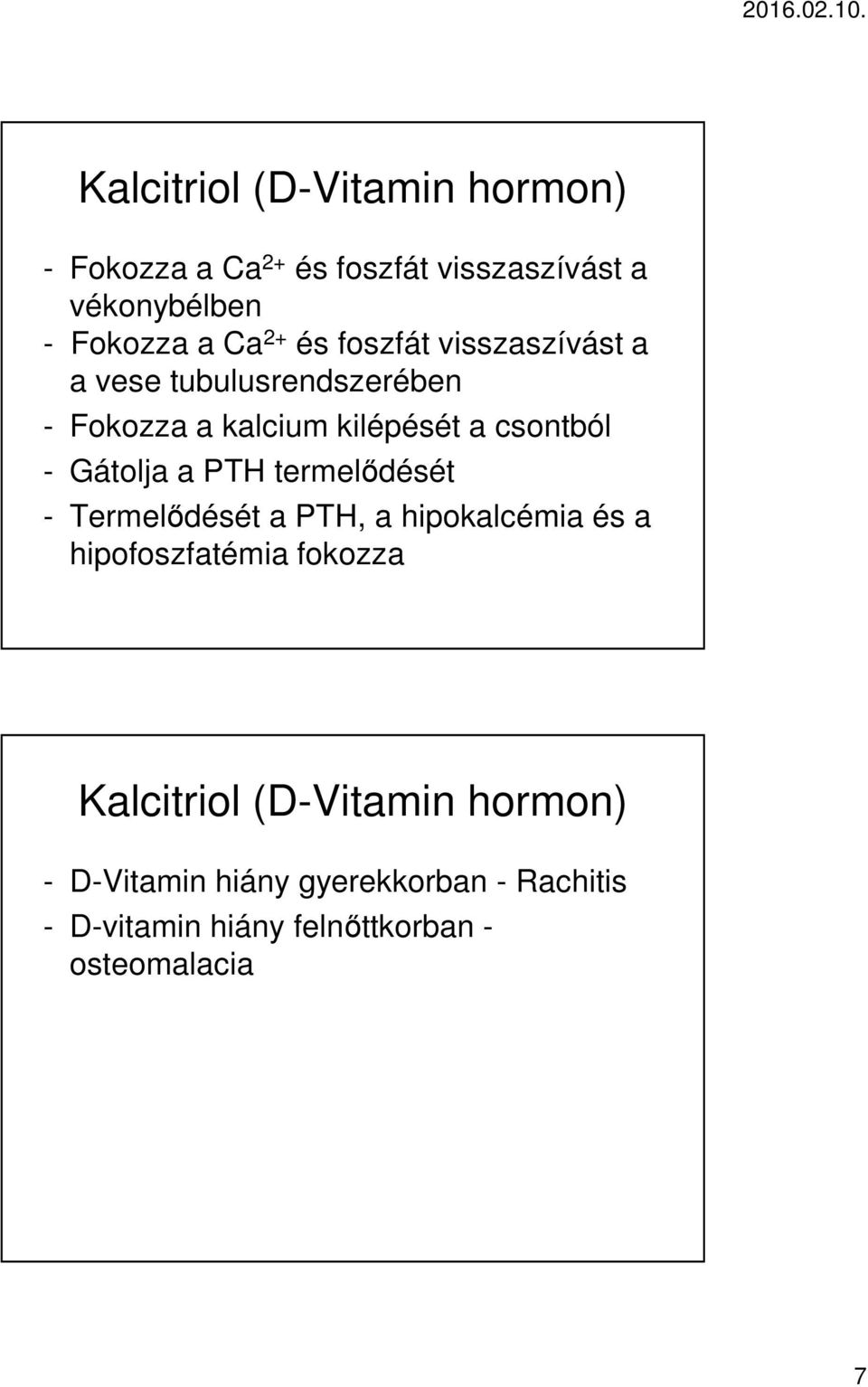 Gátolja a PTH termelődését - Termelődését a PTH, a hipokalcémia és a hipofoszfatémia fokozza Kalcitriol