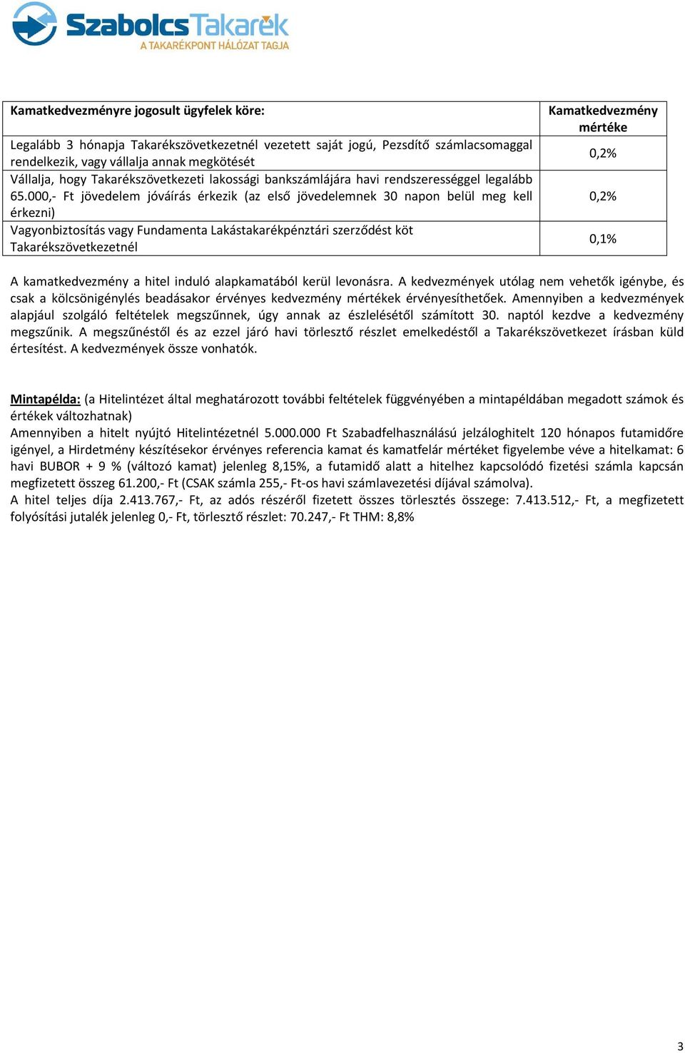 000,- Ft jövedelem jóváírás érkezik (az első jövedelemnek 30 napon belül meg kell érkezni) Vagyonbiztosítás vagy Fundamenta Lakástakarékpénztári szerződést köt Takarékszövetkezetnél Kamatkedvezmény