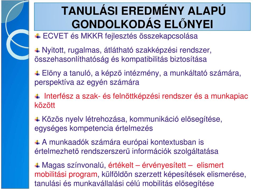 munkapiac között Közös nyelv létrehozása, kommunikáció elısegítése, egységes kompetencia értelmezés A munkaadók számára európai kontextusban is értelmezhetı rendszerszerő