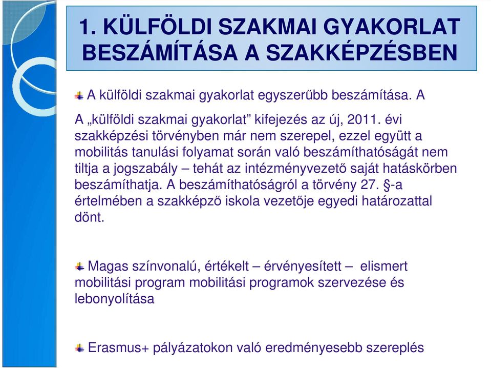 évi szakképzési törvényben már nem szerepel, ezzel együtt a mobilitás tanulási folyamat során való beszámíthatóságát nem tiltja a jogszabály tehát az