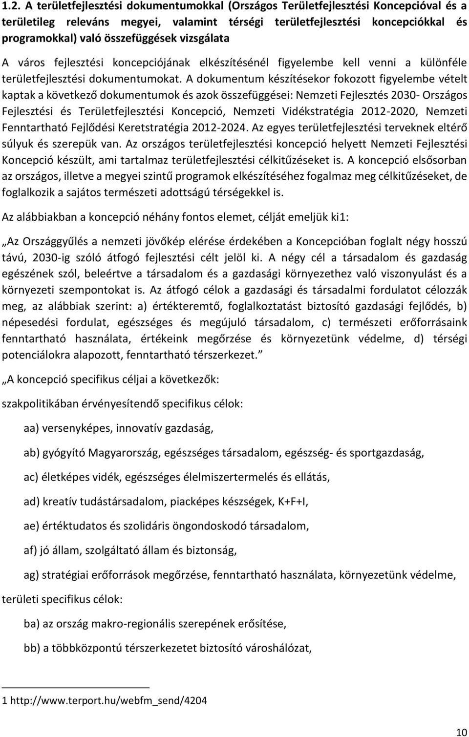 A dokumentum készítésekor fokozott figyelembe vételt kaptak a következő dokumentumok és azok összefüggései: Nemzeti Fejlesztés 2030- Országos Fejlesztési és Területfejlesztési Koncepció, Nemzeti