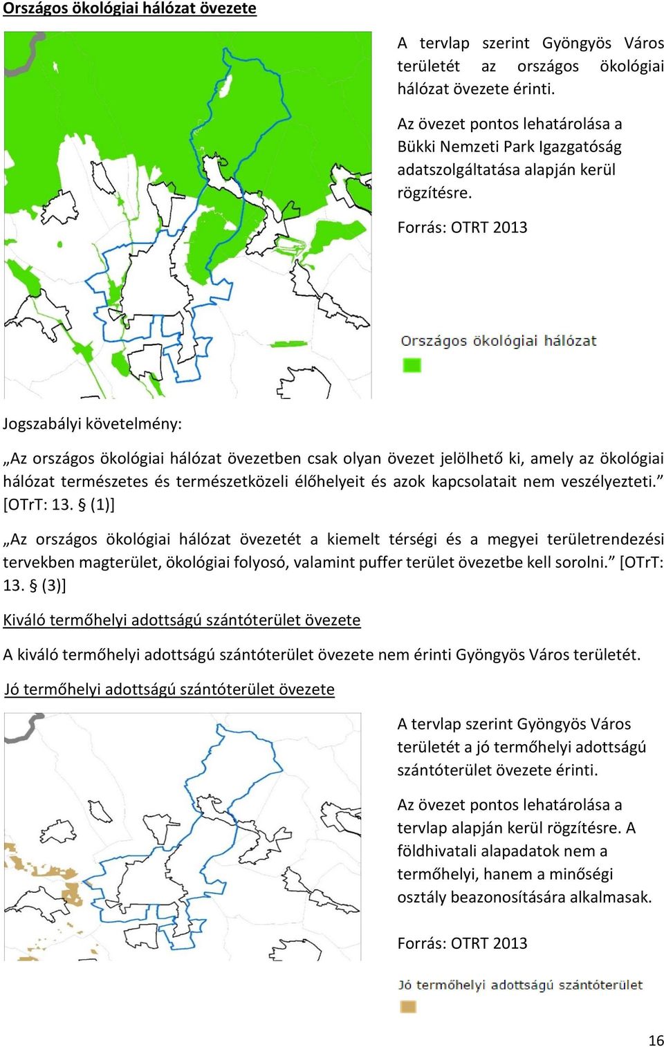 Forrás: OTRT 2013 Jogszabályi követelmény: Az országos ökológiai hálózat övezetben csak olyan övezet jelölhető ki, amely az ökológiai hálózat természetes és természetközeli élőhelyeit és azok