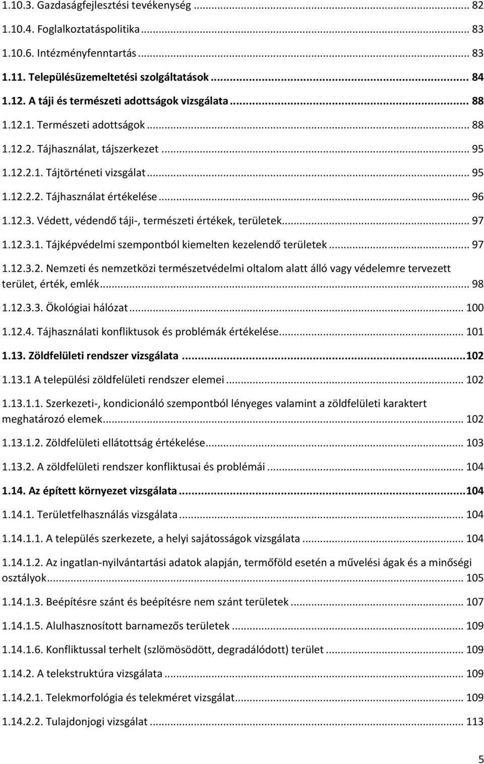 .. 96 1.12.3. Védett, védendő táji-, természeti értékek, területek... 97 1.12.3.1. Tájképvédelmi szempontból kiemelten kezelendő területek... 97 1.12.3.2. Nemzeti és nemzetközi természetvédelmi oltalom alatt álló vagy védelemre tervezett terület, érték, emlék.