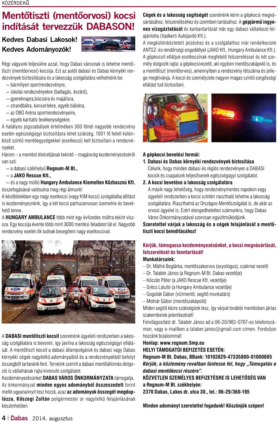 Ezt az autót dabasi és Dabas környéki rendezvények biztosítására és a lakosság szolgálatára vethetnénk be: bármilyen sportrendezvényre, iskolai rendezvényekre (ballagás, évzáró), gyereknapra,búcsúra