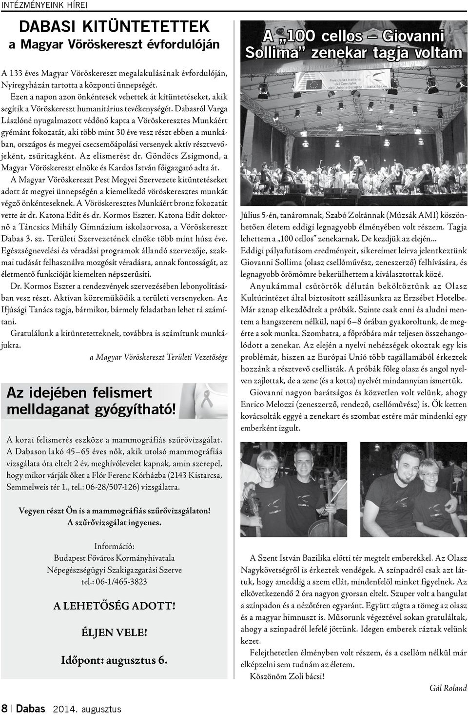 Dabasról Varga Lászlóné nyugalmazott védőnő kapta a Vöröskeresztes Munkáért gyémánt fokozatát, aki több mint 30 éve vesz részt ebben a munkában, országos és megyei csecsemőápolási versenyek aktív