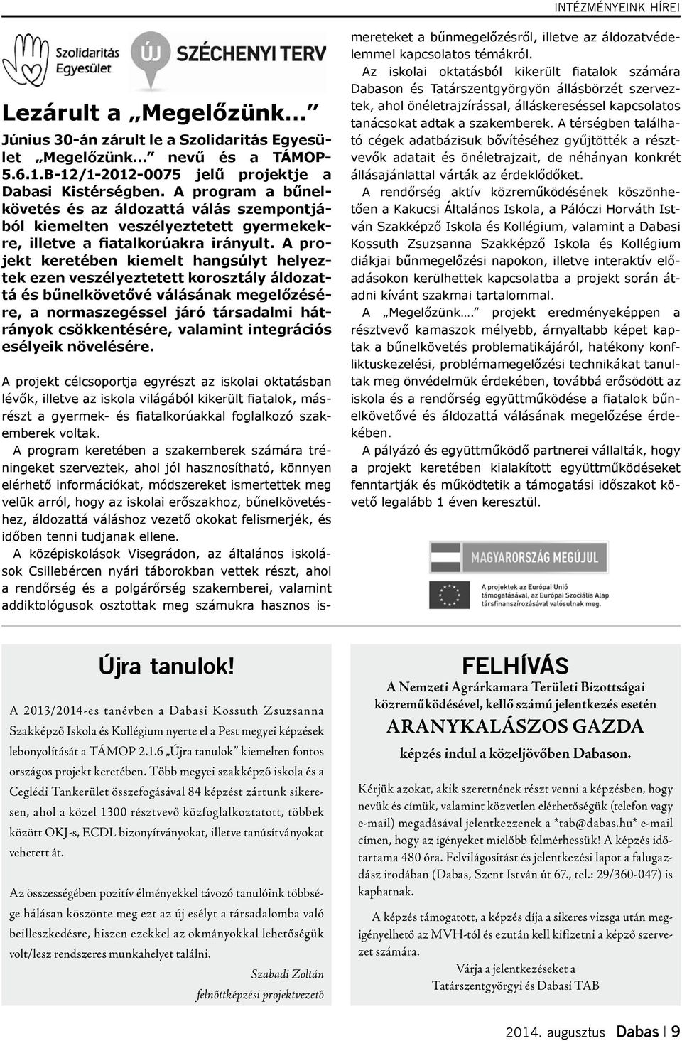 A projekt keretében kiemelt hangsúlyt helyeztek ezen veszélyeztetett korosztály áldozattá és bűnelkövetővé válásának megelőzésére, a normaszegéssel járó társadalmi hátrányok csökkentésére, valamint