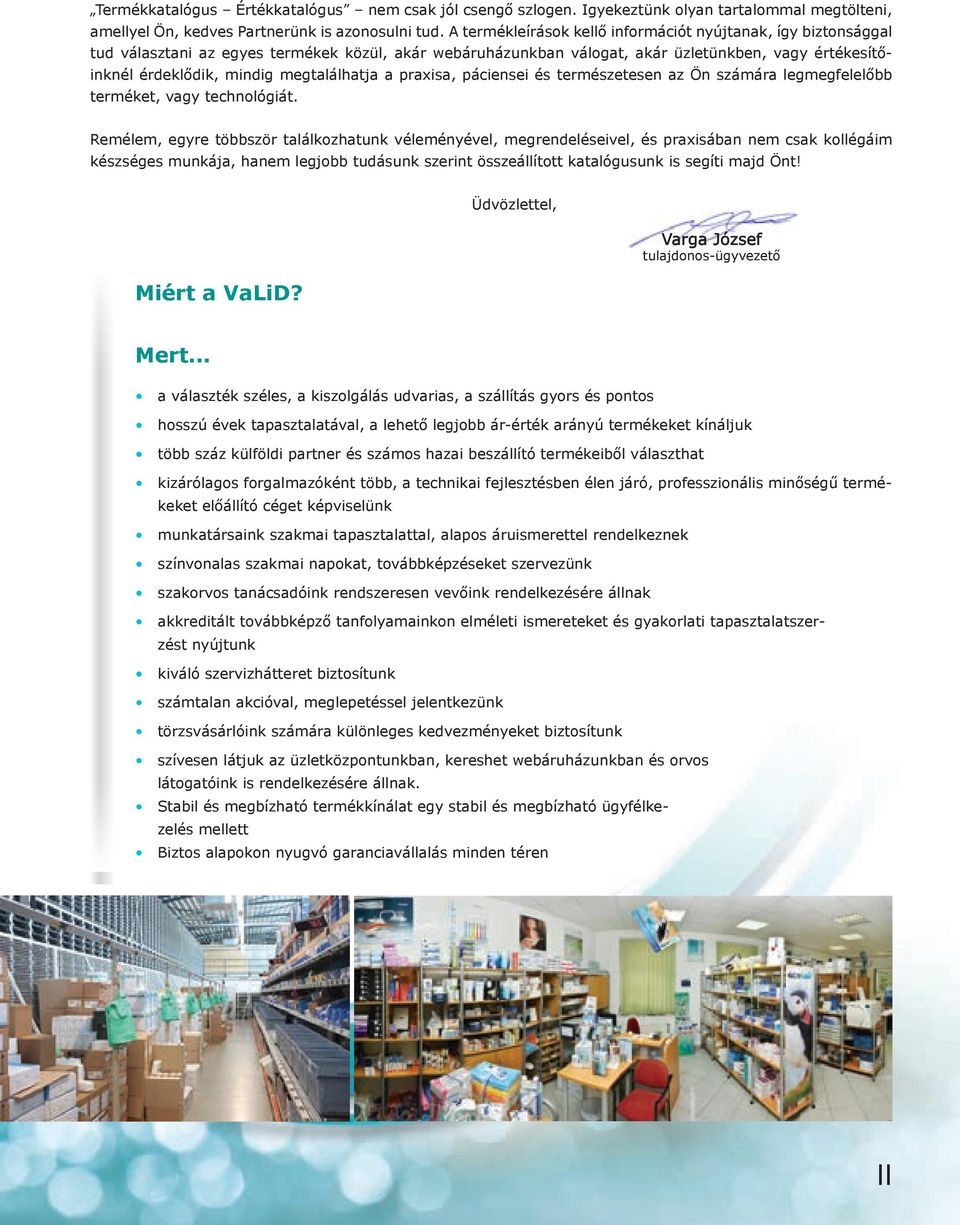 megtalálhatja a praxisa, páciensei és természetesen az Ön számára legmegfelelőbb terméket, vagy technológiát.