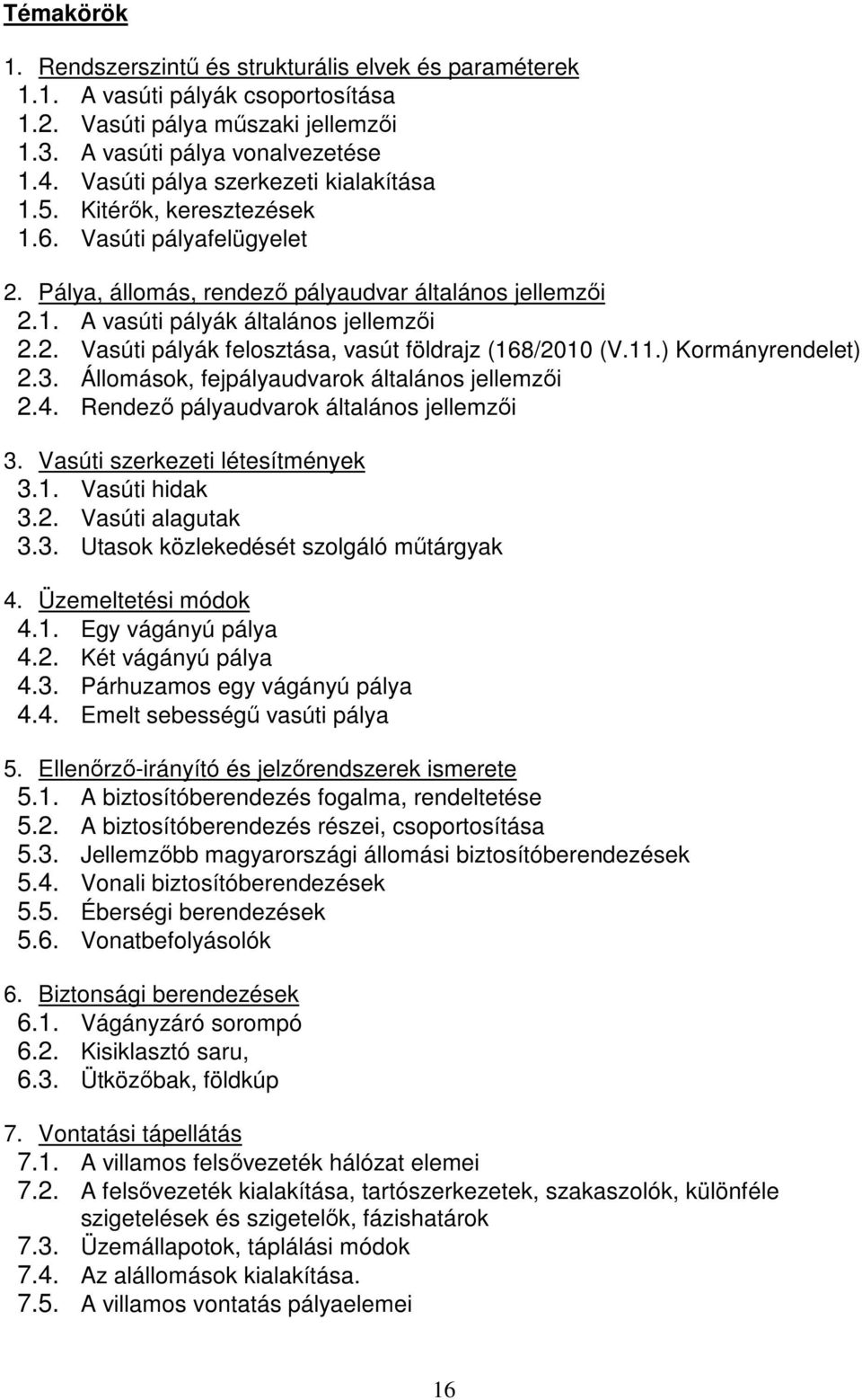 11.) Kormányrendelet) 2.3. Állomások, fejpályaudvarok általános jellemzői 2.4. Rendező pályaudvarok általános jellemzői 3. Vasúti szerkezeti létesítmények 3.1. Vasúti hidak 3.2. Vasúti alagutak 3.3. Utasok közlekedését szolgáló műtárgyak 4.