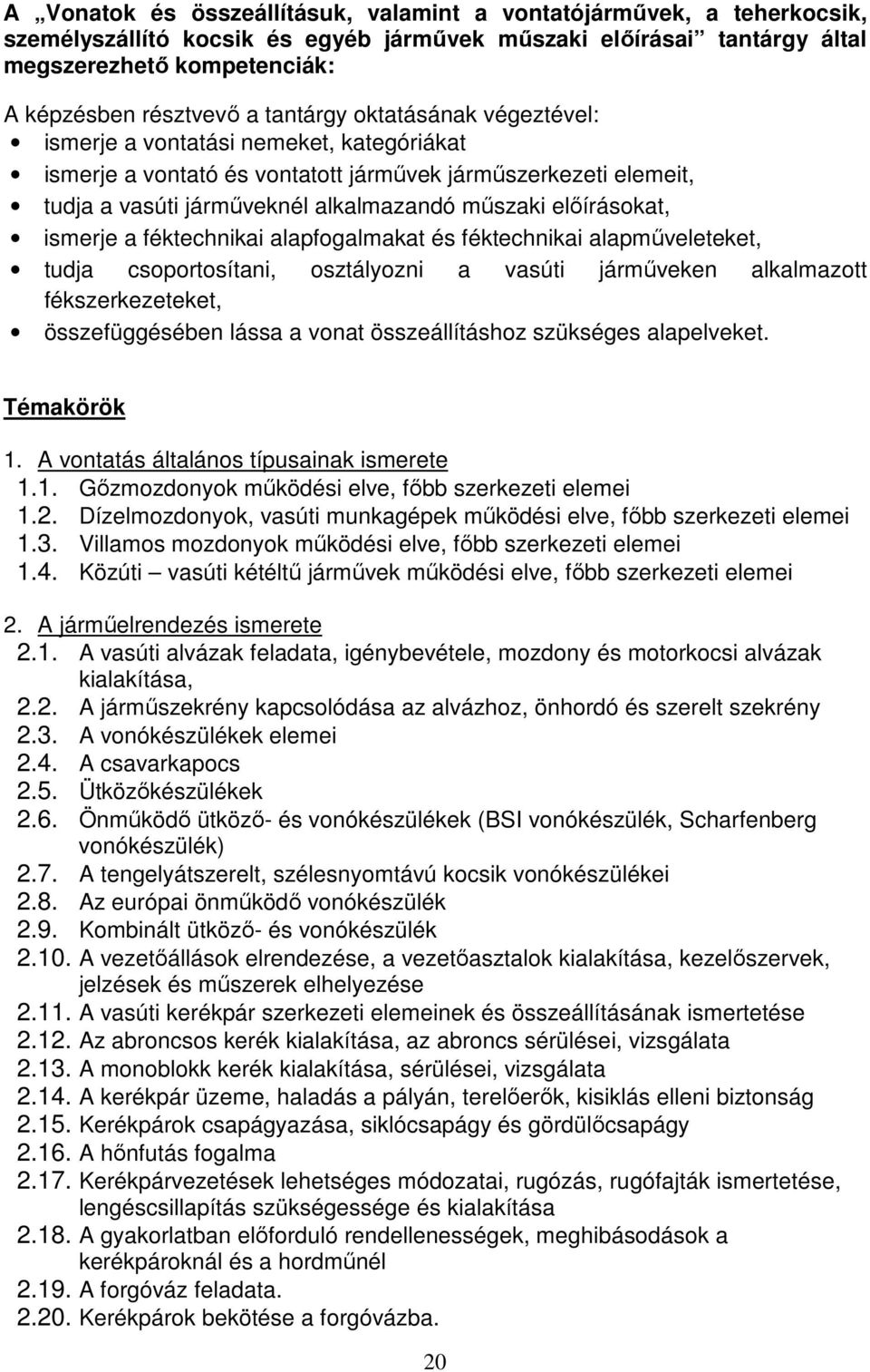 előírásokat, ismerje a féktechnikai alapfogalmakat és féktechnikai alapműveleteket, tudja csoportosítani, osztályozni a vasúti járműveken alkalmazott fékszerkezeteket, összefüggésében lássa a vonat