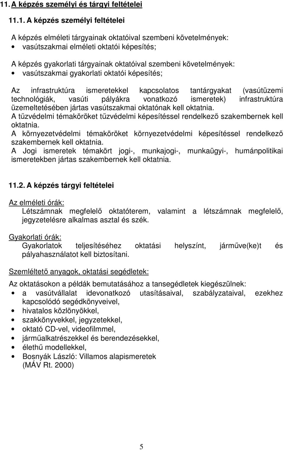 vonatkozó ismeretek) infrastruktúra üzemeltetésében jártas vasútszakmai oktatónak kell oktatnia. A tűzvédelmi témaköröket tűzvédelmi képesítéssel rendelkező szakembernek kell oktatnia.