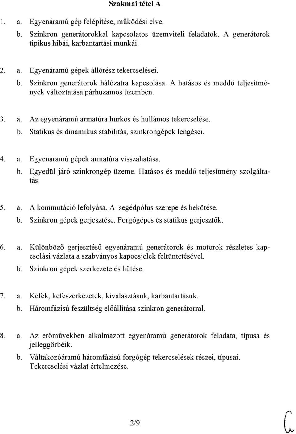 Statikus és dinamikus stabilitás, szinkrongépek lengései. 4. a. Egyenáramú gépek armatúra visszahatása. b. Egyedül járó szinkrongép üzeme. Hatásos és meddő teljesítmény szolgáltatás. 5. a. A kommutáció lefolyása.