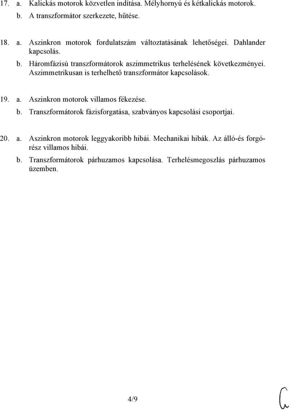 b. Transzformátorok fázisforgatása, szabványos kapcsolási csoportjai. 20. a. Aszinkron motorok leggyakoribb hibái. Mechanikai hibák.