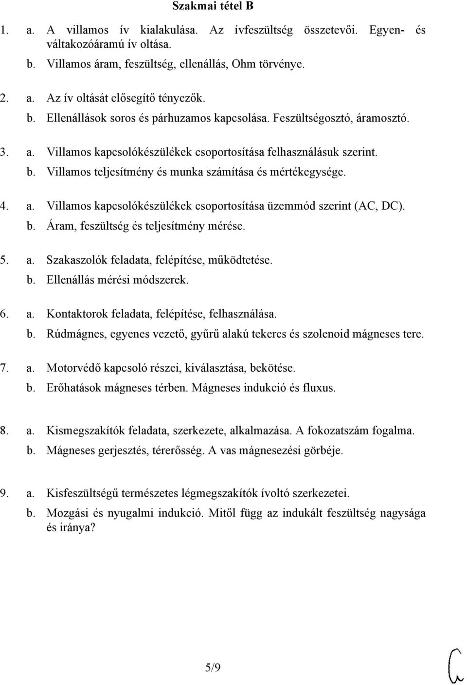 Villamos teljesítmény és munka számítása és mértékegysége. 4. a. Villamos kapcsolókészülékek csoportosítása üzemmód szerint (AC, DC). b. Áram, feszültség és teljesítmény mérése. 5. a. Szakaszolók feladata, felépítése, működtetése.