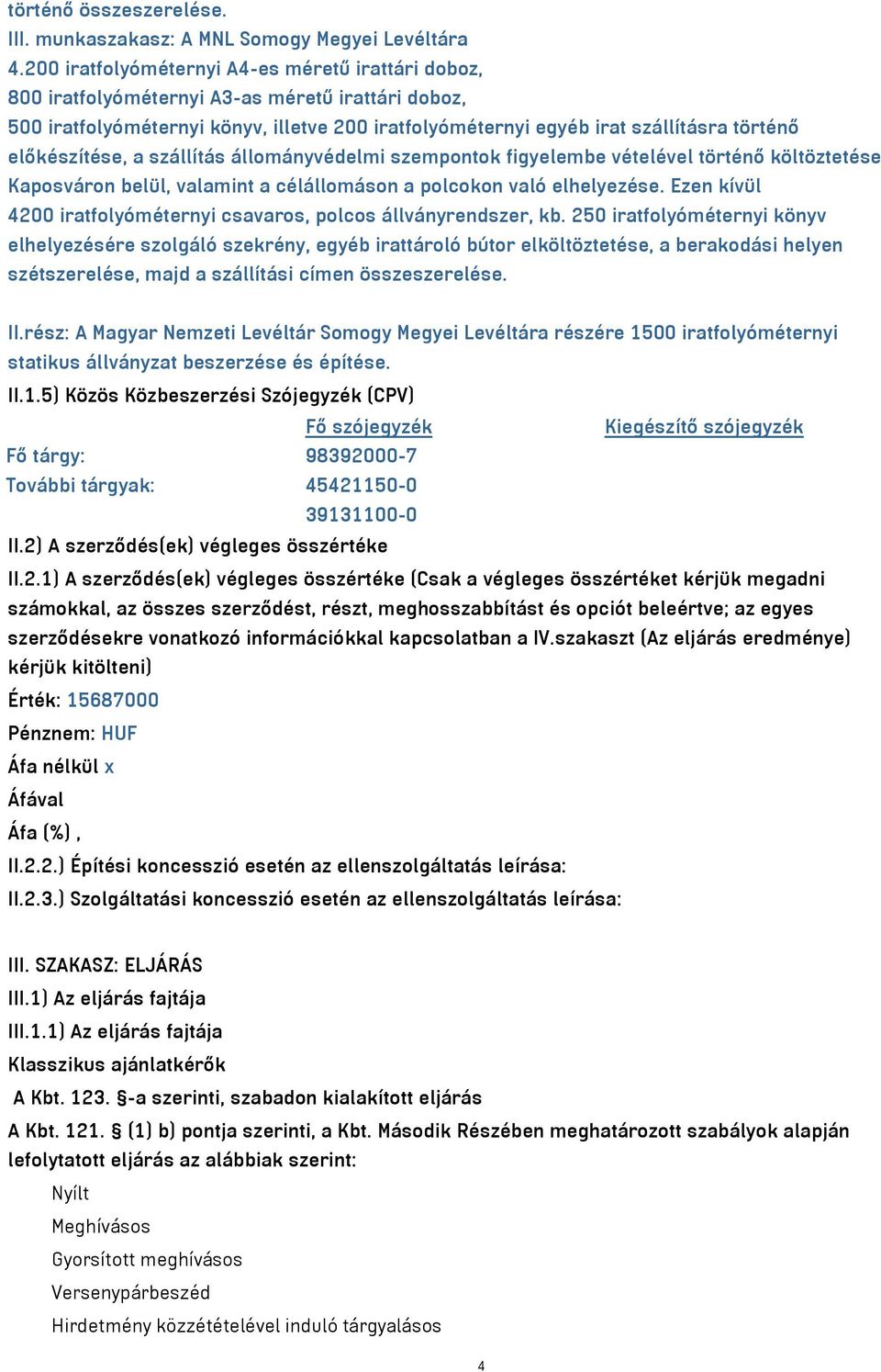 előkészítése, a szállítás állományvédelmi szempontok figyelembe vételével történő költöztetése Kaposváron belül, valamint a célállomáson a polcokon való elhelyezése.