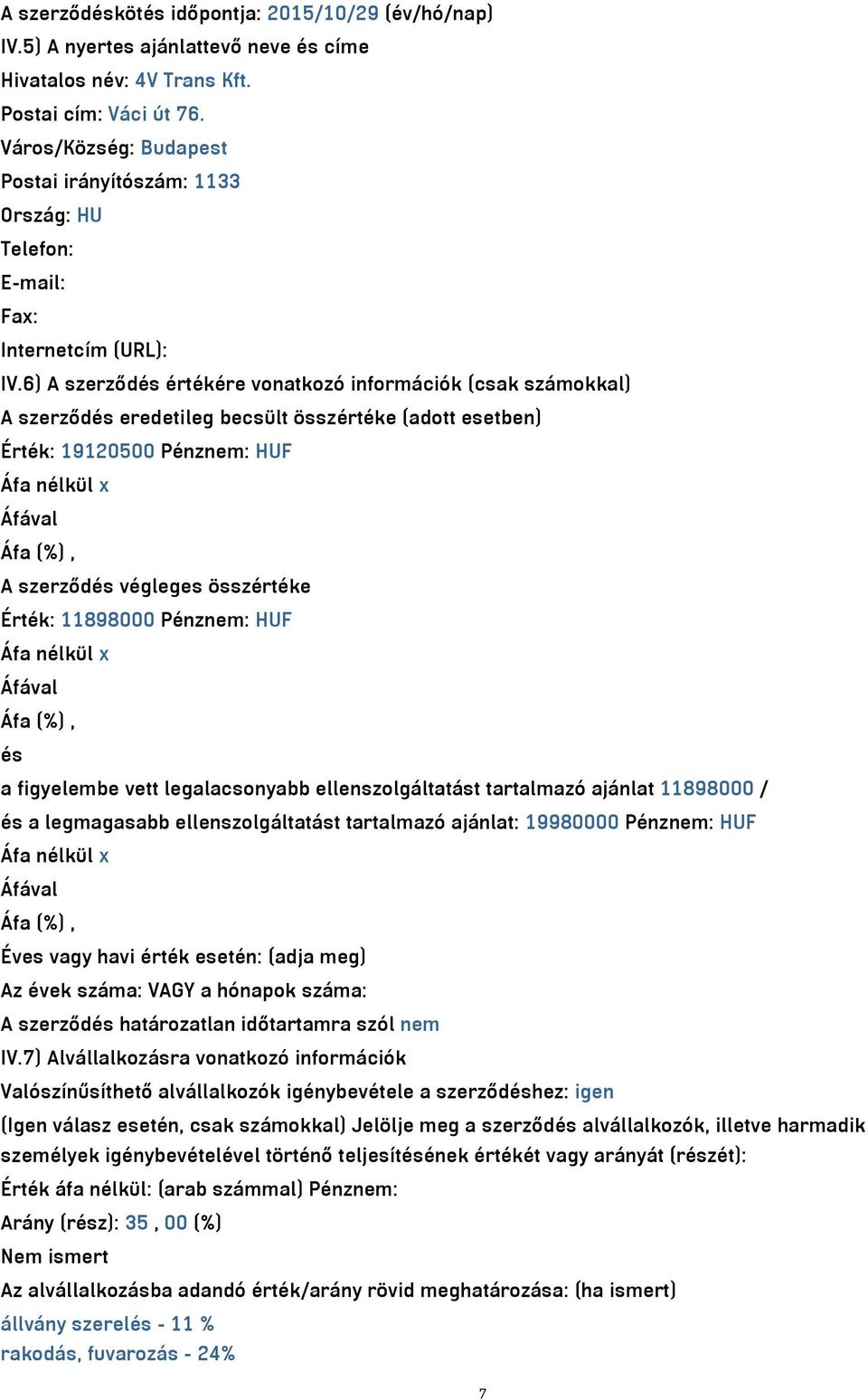 6) A szerződés értékére vonatkozó információk (csak számokkal) A szerződés eredetileg becsült összértéke (adott esetben) Érték: 19120500 Pénznem: HUF A szerződés végleges összértéke Érték: 11898000