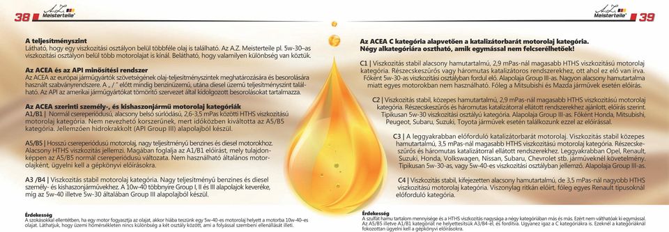 Az ACEA és az API minősítési rendszer Az ACEA az európai járműgyártók szövetségének olaj-teljesítményszintek meghatározására és besorolására használt szabványrendszere.
