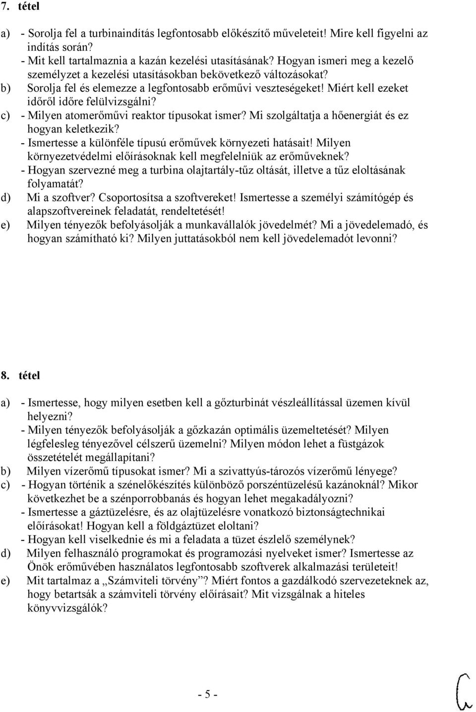 c) - Milyen atomerőművi reaktor típusokat ismer? Mi szolgáltatja a hőenergiát és ez hogyan keletkezik? - Ismertesse a különféle típusú erőművek környezeti hatásait!