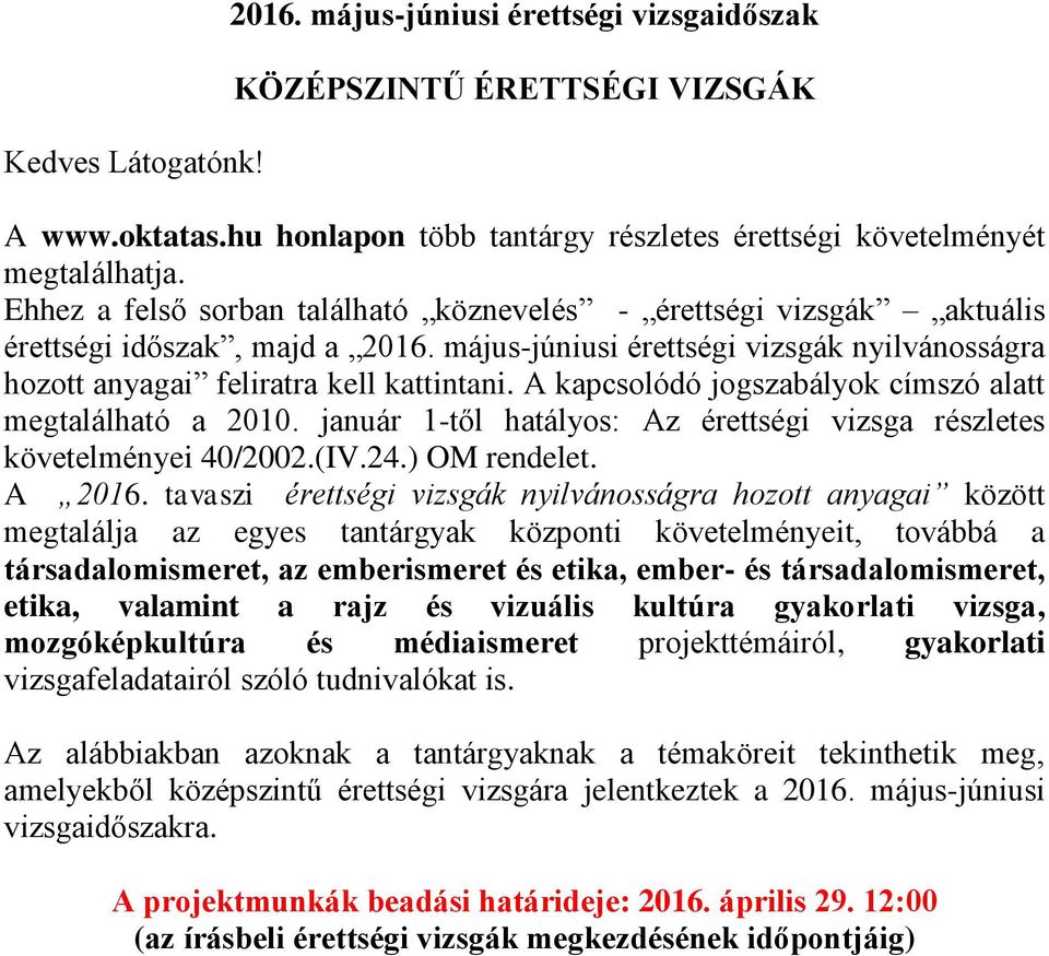 A kapcsolódó jogszabályok címszó alatt megtalálható a 2010. január 1-től hatályos: Az érettségi vizsga részletes követelményei 40/2002.(IV.24.) OM rendelet. A 2016.