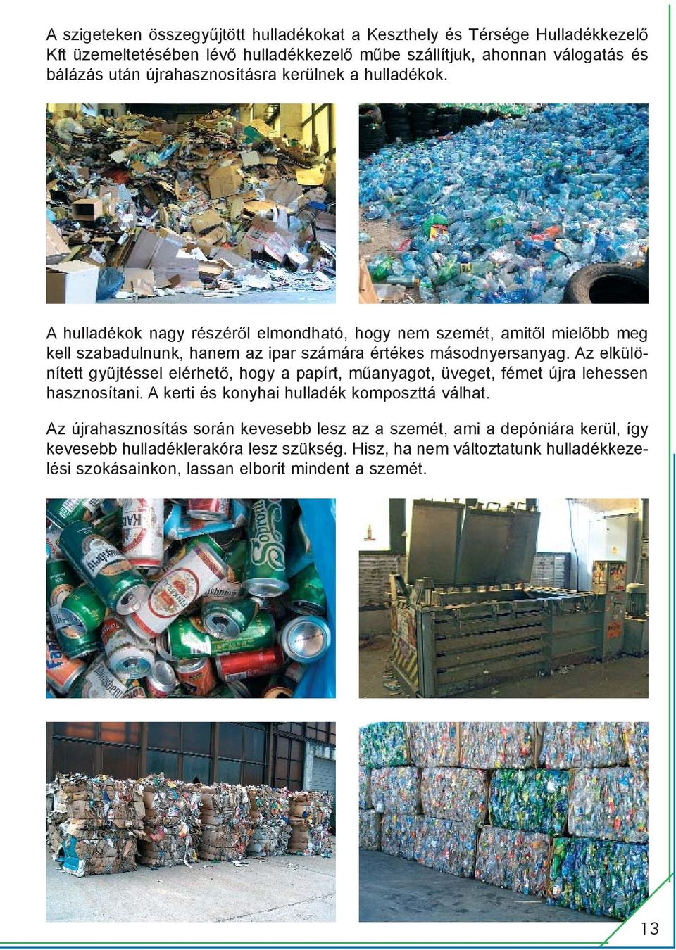 A hulladékok nagy részérõl elmondható, hogy nem szemét, amitõl mielõbb meg kell szabadulnunk, hanem az ipar számára értékes másodnyersanyag.